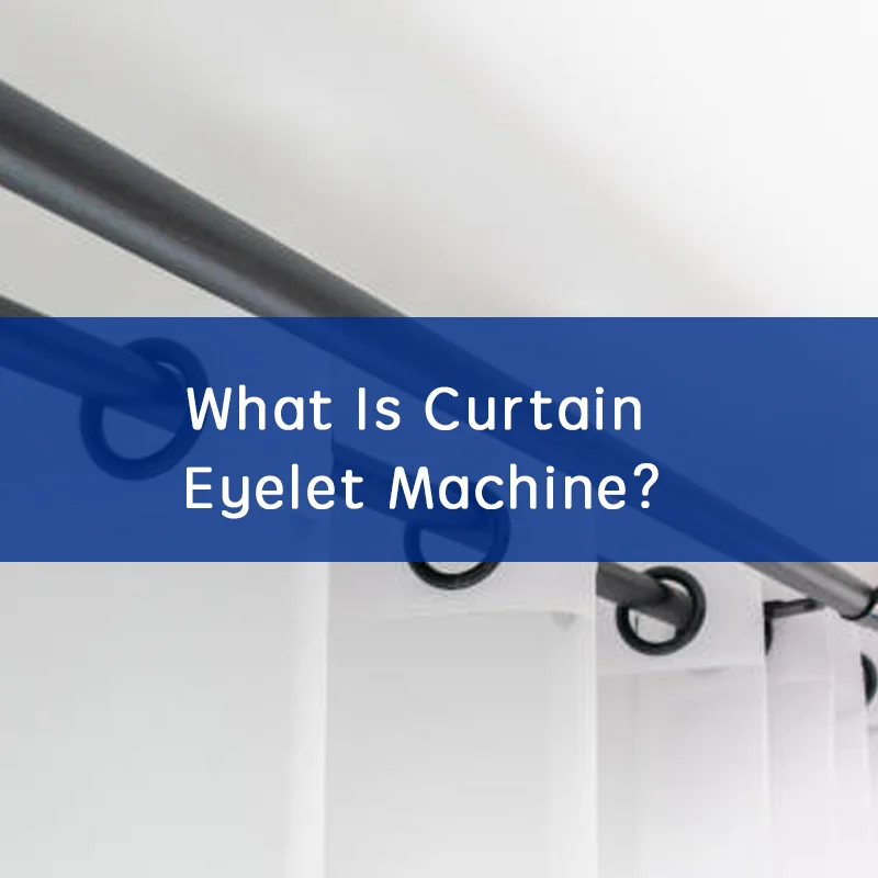 What Is Curtain Eyelet Machine