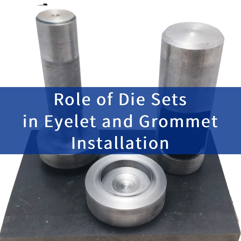 Role of Die Sets in Eyelet and Grommet Installation